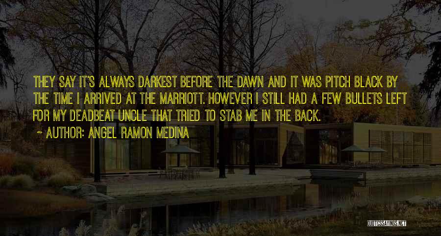 Angel Ramon Medina Quotes: They Say It's Always Darkest Before The Dawn And It Was Pitch Black By The Time I Arrived At The