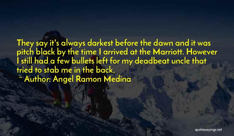 Angel Ramon Medina Quotes: They Say It's Always Darkest Before The Dawn And It Was Pitch Black By The Time I Arrived At The