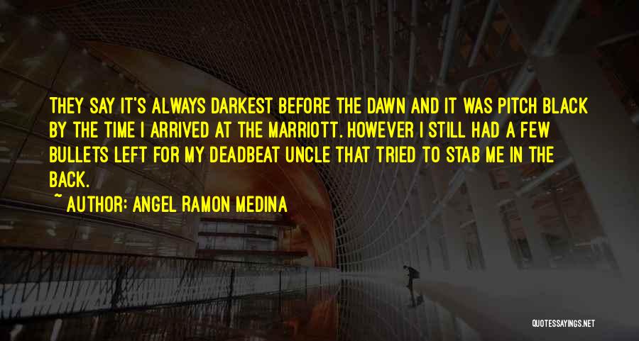 Angel Ramon Medina Quotes: They Say It's Always Darkest Before The Dawn And It Was Pitch Black By The Time I Arrived At The