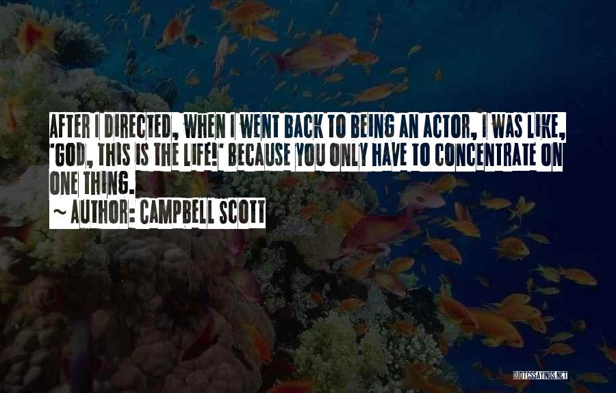 Campbell Scott Quotes: After I Directed, When I Went Back To Being An Actor, I Was Like, 'god, This Is The Life!' Because