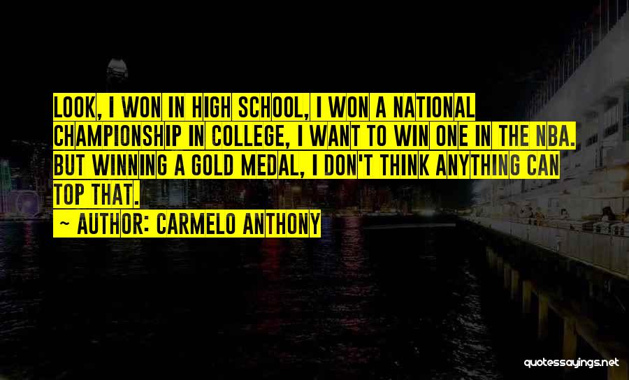 Carmelo Anthony Quotes: Look, I Won In High School, I Won A National Championship In College, I Want To Win One In The