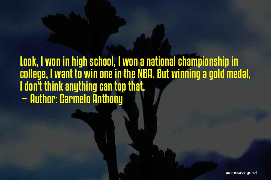 Carmelo Anthony Quotes: Look, I Won In High School, I Won A National Championship In College, I Want To Win One In The