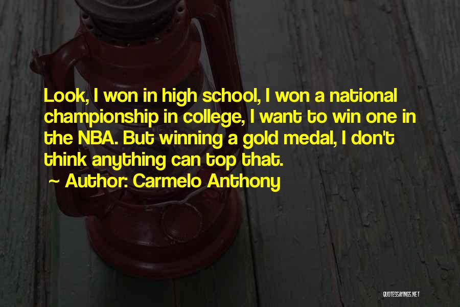 Carmelo Anthony Quotes: Look, I Won In High School, I Won A National Championship In College, I Want To Win One In The