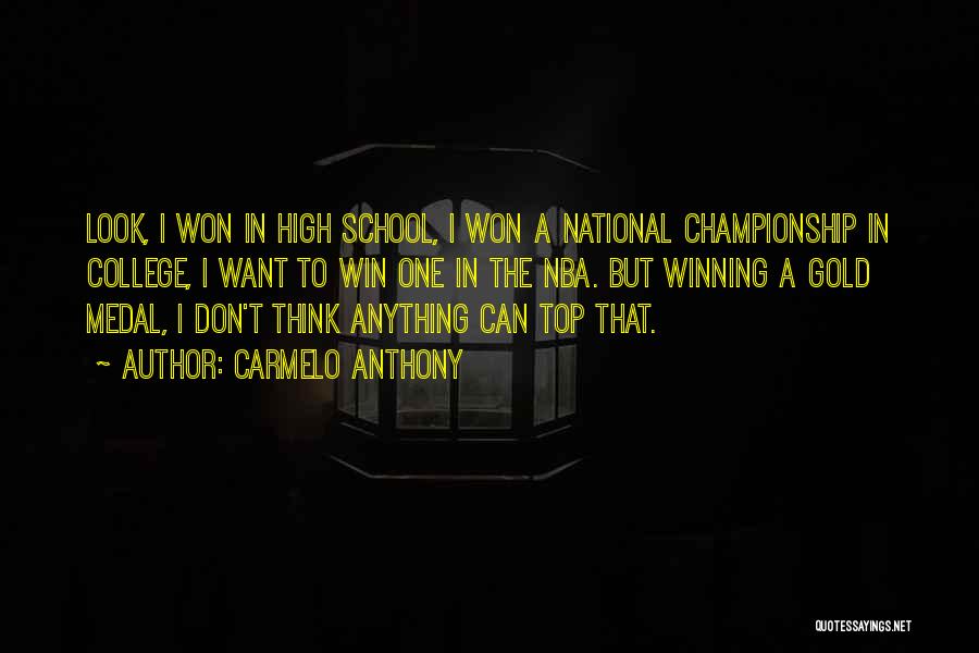Carmelo Anthony Quotes: Look, I Won In High School, I Won A National Championship In College, I Want To Win One In The