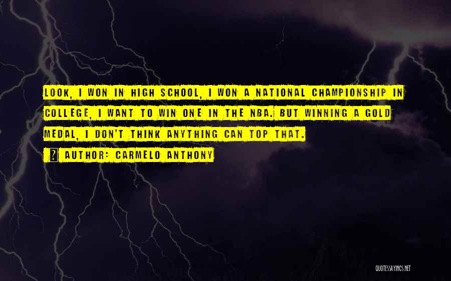 Carmelo Anthony Quotes: Look, I Won In High School, I Won A National Championship In College, I Want To Win One In The