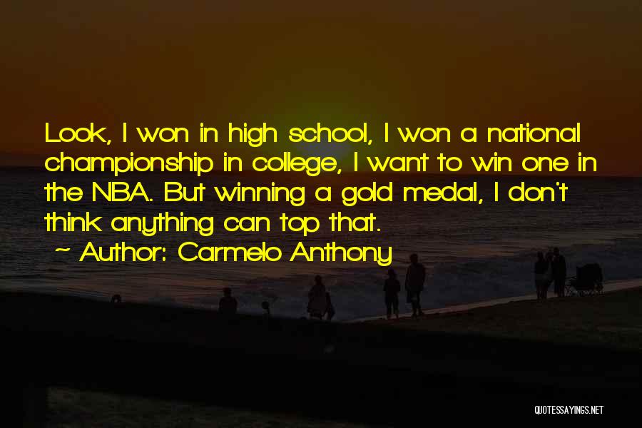 Carmelo Anthony Quotes: Look, I Won In High School, I Won A National Championship In College, I Want To Win One In The