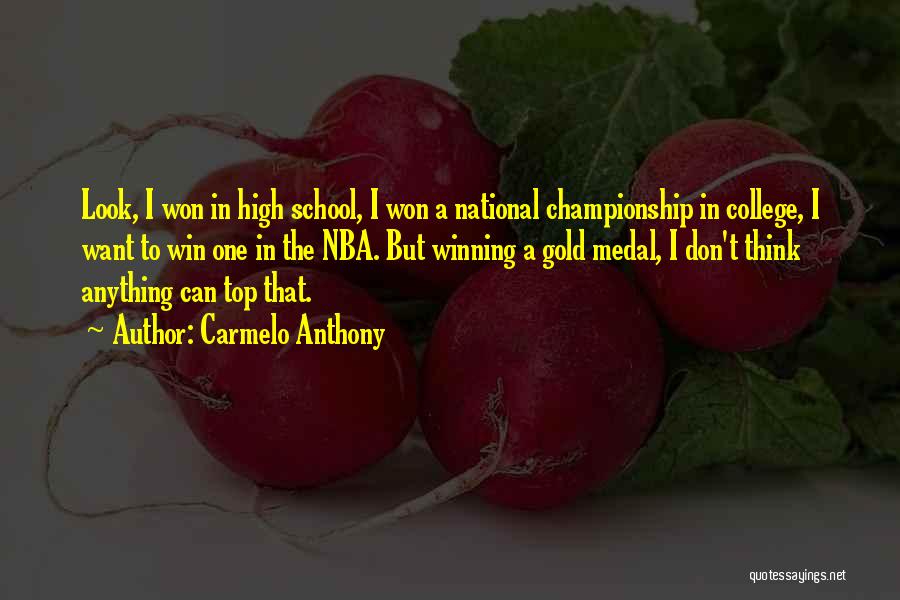 Carmelo Anthony Quotes: Look, I Won In High School, I Won A National Championship In College, I Want To Win One In The