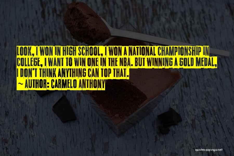 Carmelo Anthony Quotes: Look, I Won In High School, I Won A National Championship In College, I Want To Win One In The