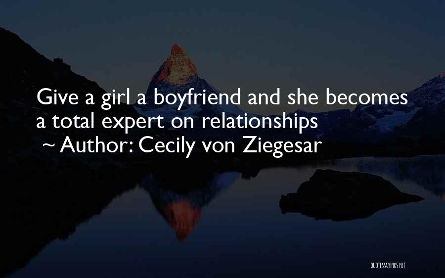 Cecily Von Ziegesar Quotes: Give A Girl A Boyfriend And She Becomes A Total Expert On Relationships