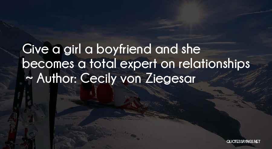 Cecily Von Ziegesar Quotes: Give A Girl A Boyfriend And She Becomes A Total Expert On Relationships