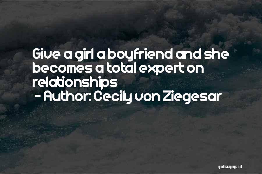 Cecily Von Ziegesar Quotes: Give A Girl A Boyfriend And She Becomes A Total Expert On Relationships