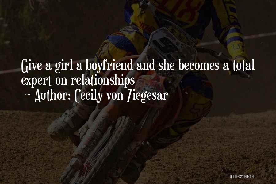 Cecily Von Ziegesar Quotes: Give A Girl A Boyfriend And She Becomes A Total Expert On Relationships