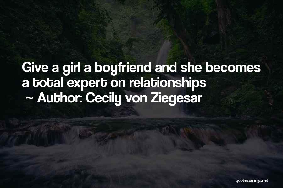 Cecily Von Ziegesar Quotes: Give A Girl A Boyfriend And She Becomes A Total Expert On Relationships