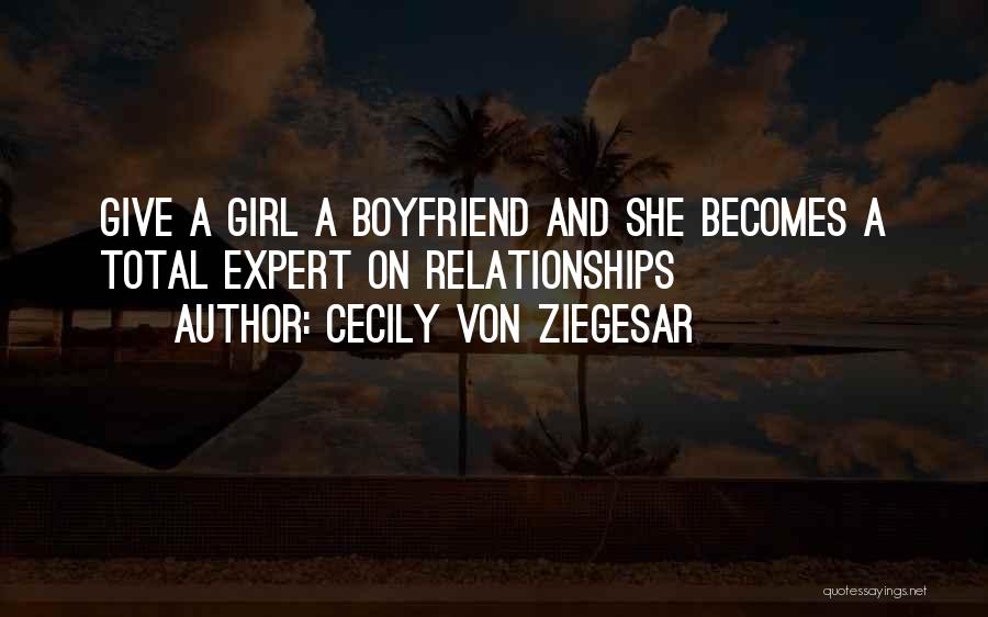 Cecily Von Ziegesar Quotes: Give A Girl A Boyfriend And She Becomes A Total Expert On Relationships