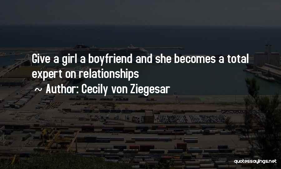 Cecily Von Ziegesar Quotes: Give A Girl A Boyfriend And She Becomes A Total Expert On Relationships