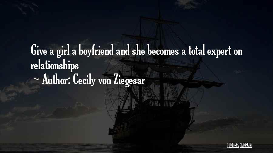 Cecily Von Ziegesar Quotes: Give A Girl A Boyfriend And She Becomes A Total Expert On Relationships