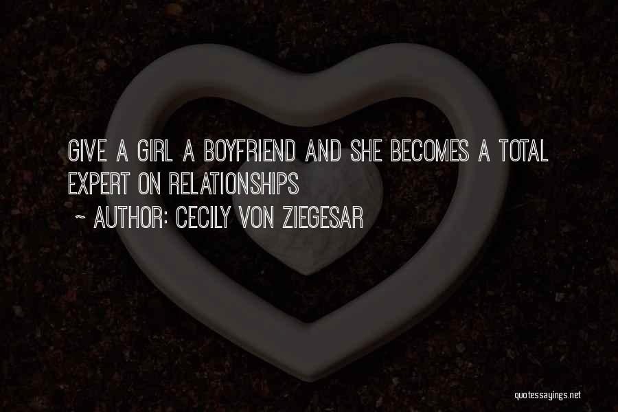 Cecily Von Ziegesar Quotes: Give A Girl A Boyfriend And She Becomes A Total Expert On Relationships