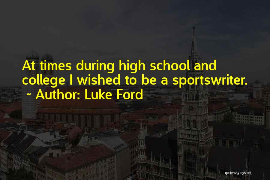 Luke Ford Quotes: At Times During High School And College I Wished To Be A Sportswriter.