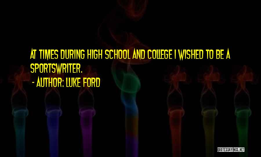 Luke Ford Quotes: At Times During High School And College I Wished To Be A Sportswriter.