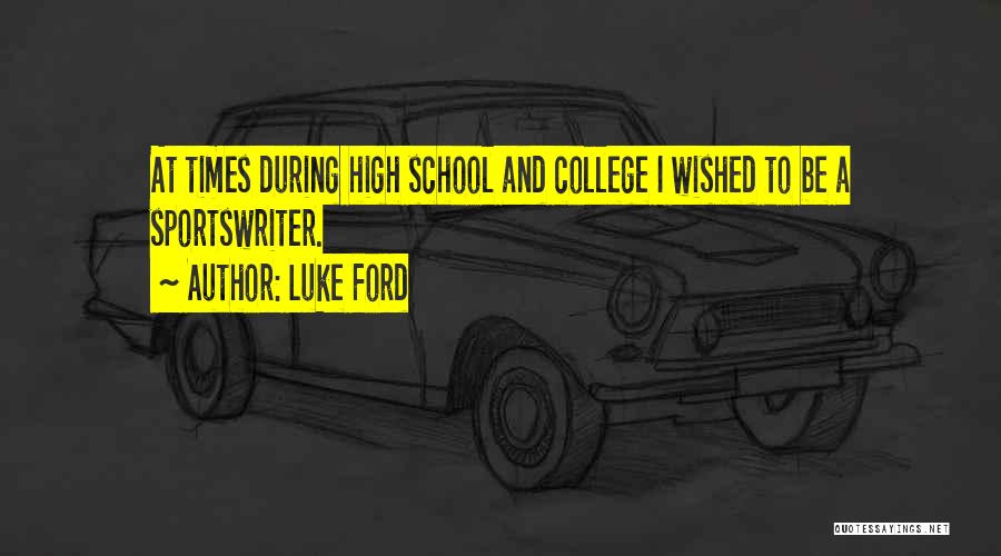 Luke Ford Quotes: At Times During High School And College I Wished To Be A Sportswriter.