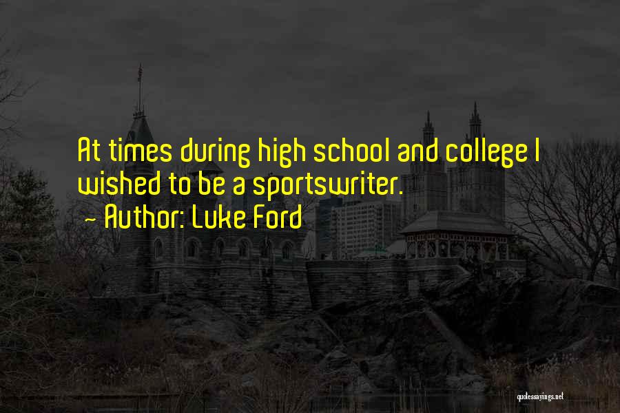 Luke Ford Quotes: At Times During High School And College I Wished To Be A Sportswriter.