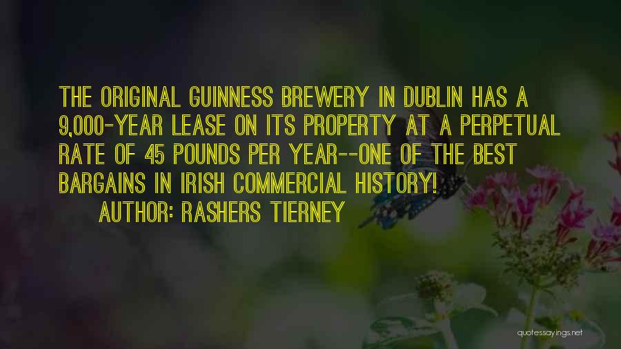 Rashers Tierney Quotes: The Original Guinness Brewery In Dublin Has A 9,000-year Lease On Its Property At A Perpetual Rate Of 45 Pounds