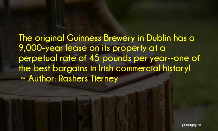 Rashers Tierney Quotes: The Original Guinness Brewery In Dublin Has A 9,000-year Lease On Its Property At A Perpetual Rate Of 45 Pounds