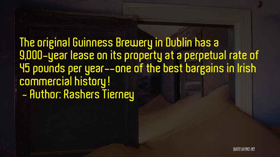 Rashers Tierney Quotes: The Original Guinness Brewery In Dublin Has A 9,000-year Lease On Its Property At A Perpetual Rate Of 45 Pounds