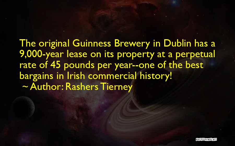 Rashers Tierney Quotes: The Original Guinness Brewery In Dublin Has A 9,000-year Lease On Its Property At A Perpetual Rate Of 45 Pounds