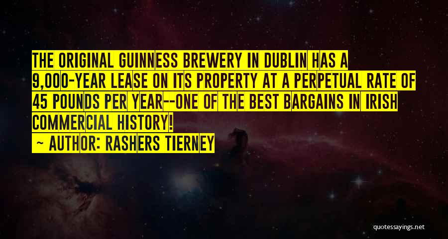 Rashers Tierney Quotes: The Original Guinness Brewery In Dublin Has A 9,000-year Lease On Its Property At A Perpetual Rate Of 45 Pounds