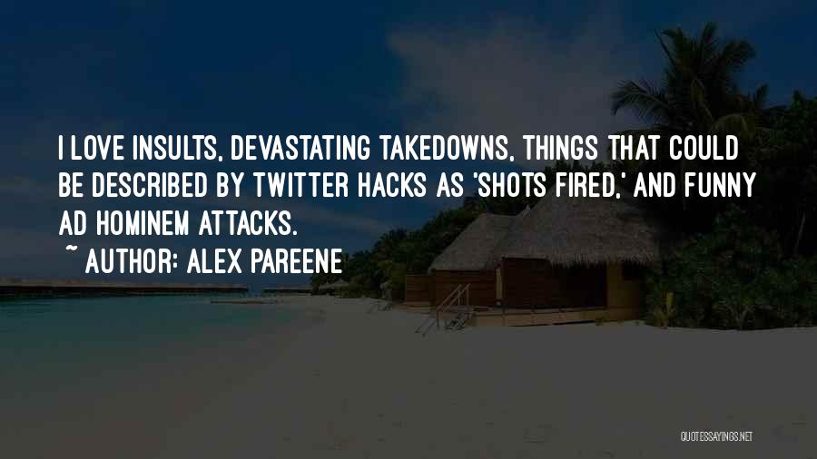 Alex Pareene Quotes: I Love Insults, Devastating Takedowns, Things That Could Be Described By Twitter Hacks As 'shots Fired,' And Funny Ad Hominem