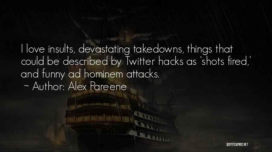 Alex Pareene Quotes: I Love Insults, Devastating Takedowns, Things That Could Be Described By Twitter Hacks As 'shots Fired,' And Funny Ad Hominem