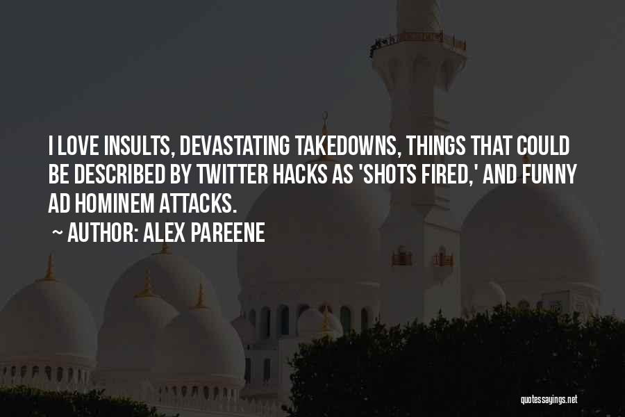 Alex Pareene Quotes: I Love Insults, Devastating Takedowns, Things That Could Be Described By Twitter Hacks As 'shots Fired,' And Funny Ad Hominem