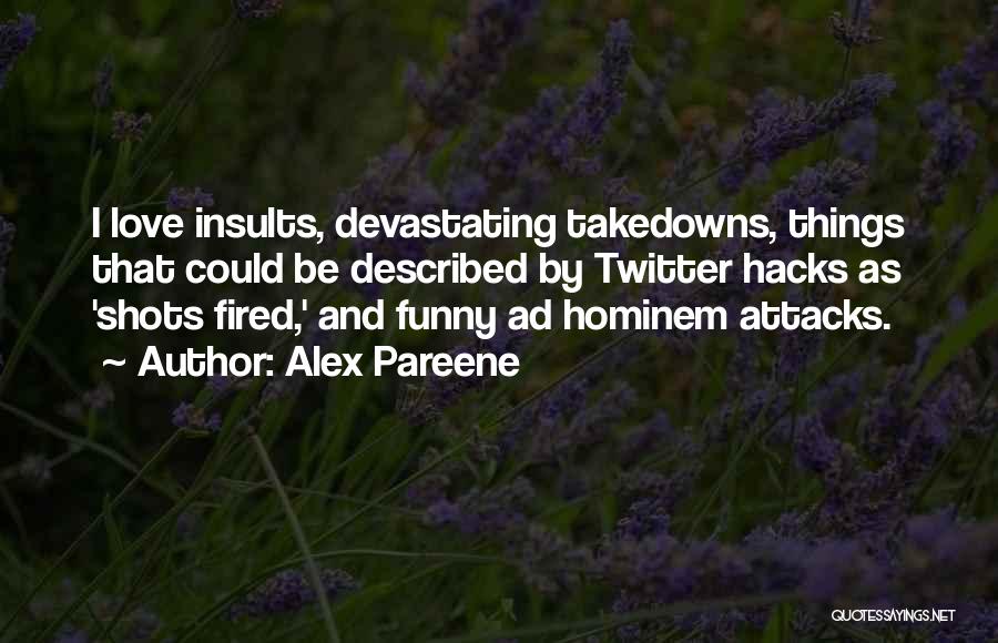 Alex Pareene Quotes: I Love Insults, Devastating Takedowns, Things That Could Be Described By Twitter Hacks As 'shots Fired,' And Funny Ad Hominem