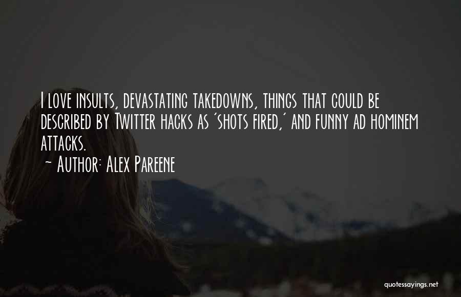 Alex Pareene Quotes: I Love Insults, Devastating Takedowns, Things That Could Be Described By Twitter Hacks As 'shots Fired,' And Funny Ad Hominem