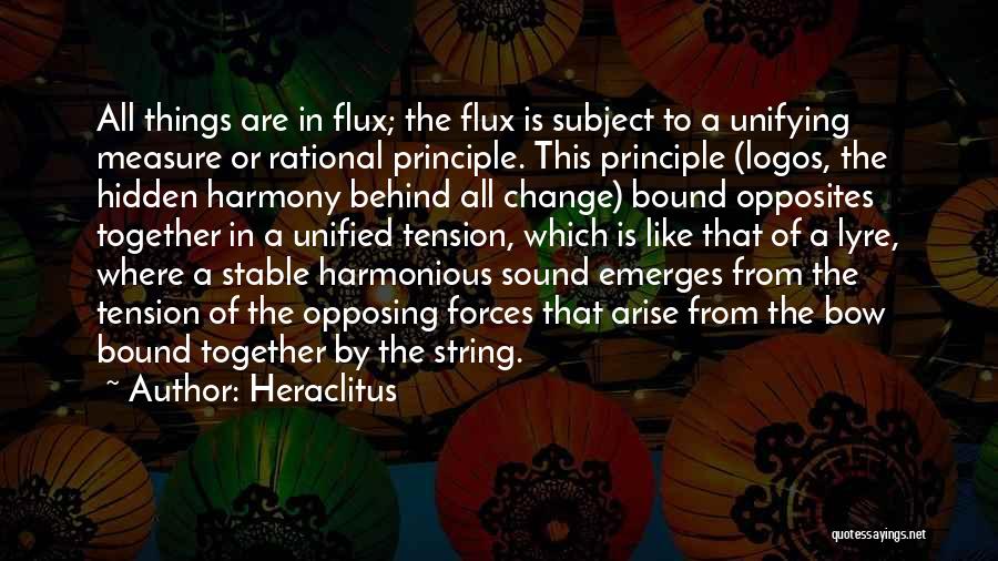 Heraclitus Quotes: All Things Are In Flux; The Flux Is Subject To A Unifying Measure Or Rational Principle. This Principle (logos, The