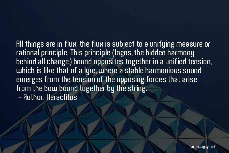 Heraclitus Quotes: All Things Are In Flux; The Flux Is Subject To A Unifying Measure Or Rational Principle. This Principle (logos, The
