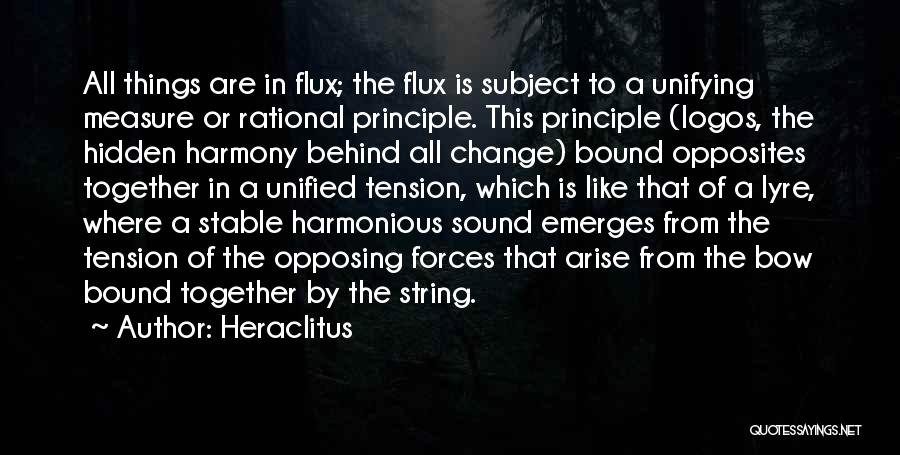 Heraclitus Quotes: All Things Are In Flux; The Flux Is Subject To A Unifying Measure Or Rational Principle. This Principle (logos, The