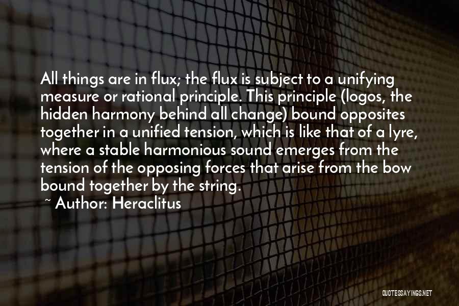 Heraclitus Quotes: All Things Are In Flux; The Flux Is Subject To A Unifying Measure Or Rational Principle. This Principle (logos, The