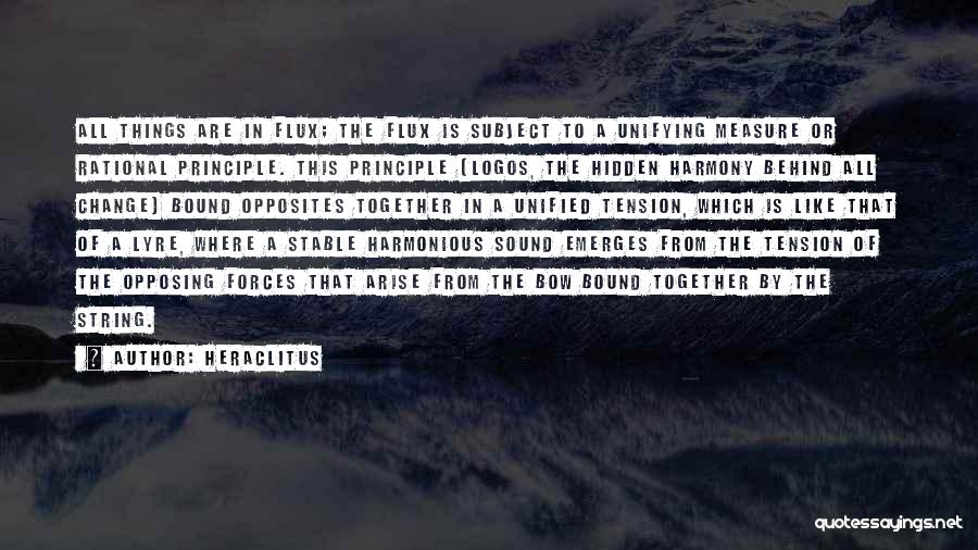 Heraclitus Quotes: All Things Are In Flux; The Flux Is Subject To A Unifying Measure Or Rational Principle. This Principle (logos, The