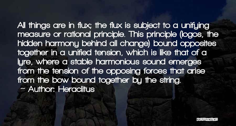 Heraclitus Quotes: All Things Are In Flux; The Flux Is Subject To A Unifying Measure Or Rational Principle. This Principle (logos, The