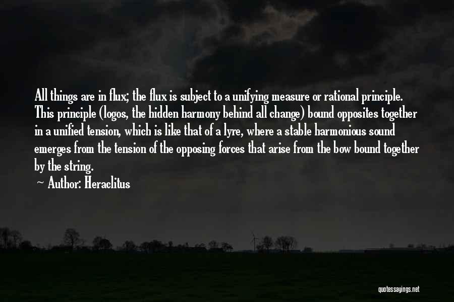 Heraclitus Quotes: All Things Are In Flux; The Flux Is Subject To A Unifying Measure Or Rational Principle. This Principle (logos, The