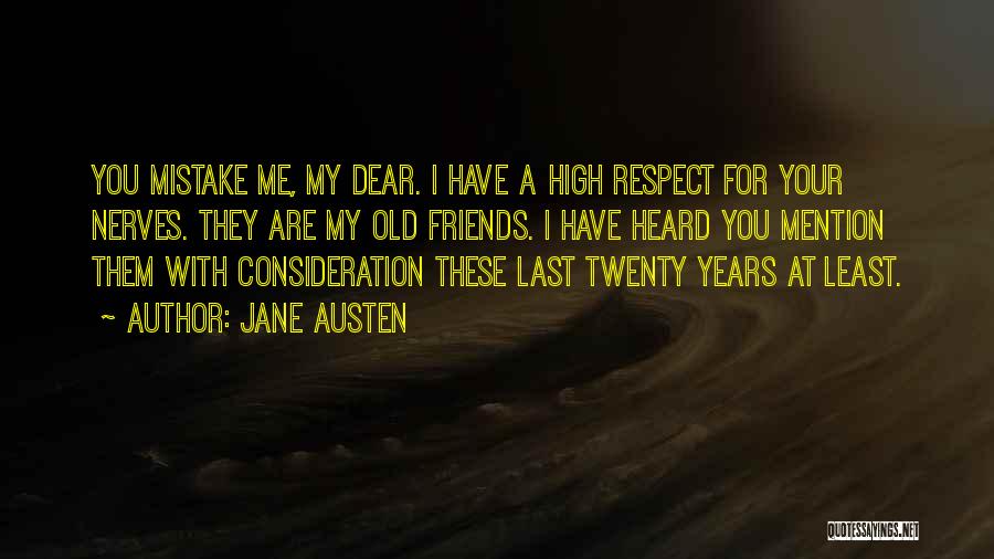 Jane Austen Quotes: You Mistake Me, My Dear. I Have A High Respect For Your Nerves. They Are My Old Friends. I Have