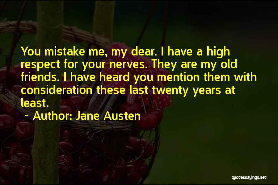 Jane Austen Quotes: You Mistake Me, My Dear. I Have A High Respect For Your Nerves. They Are My Old Friends. I Have