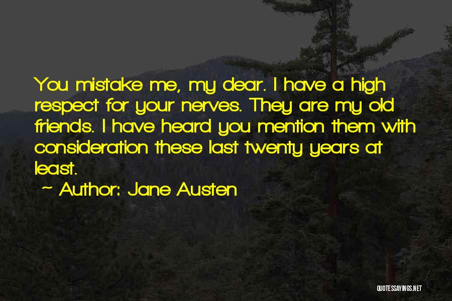 Jane Austen Quotes: You Mistake Me, My Dear. I Have A High Respect For Your Nerves. They Are My Old Friends. I Have