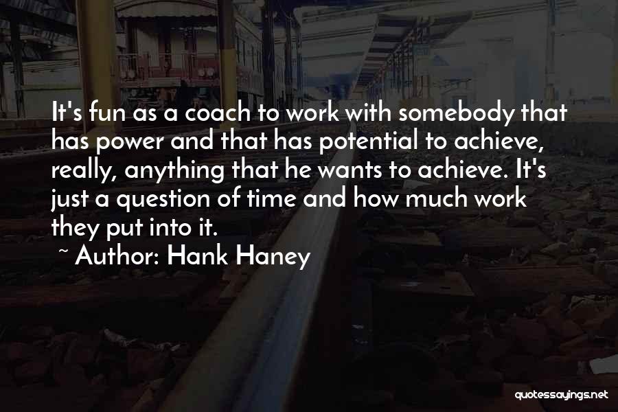 Hank Haney Quotes: It's Fun As A Coach To Work With Somebody That Has Power And That Has Potential To Achieve, Really, Anything
