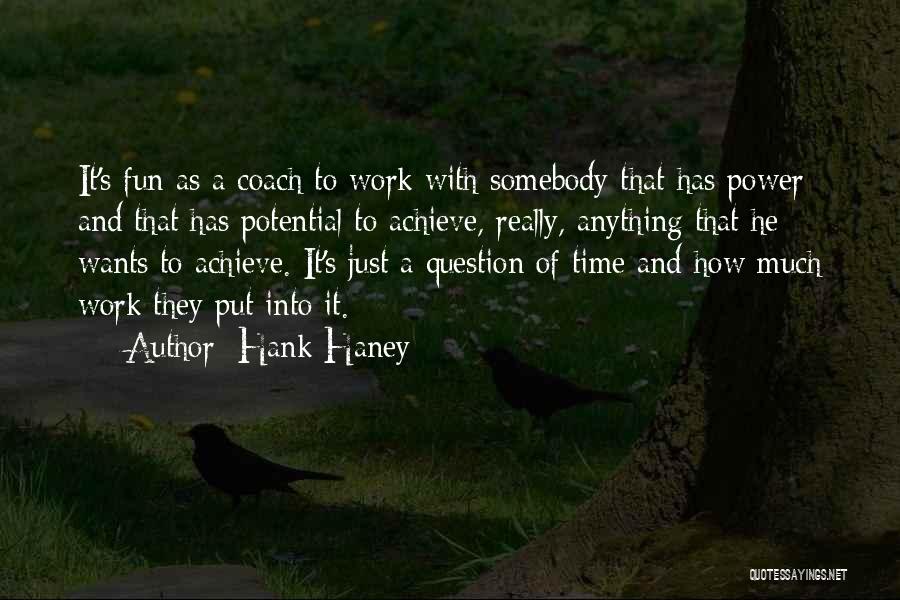 Hank Haney Quotes: It's Fun As A Coach To Work With Somebody That Has Power And That Has Potential To Achieve, Really, Anything