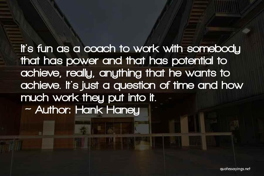 Hank Haney Quotes: It's Fun As A Coach To Work With Somebody That Has Power And That Has Potential To Achieve, Really, Anything