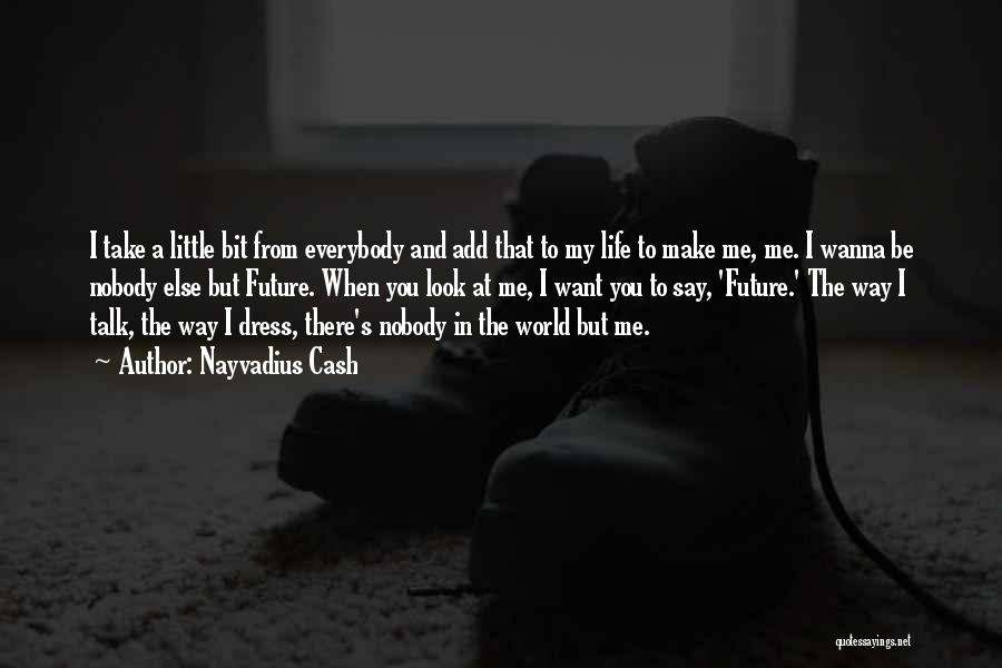 Nayvadius Cash Quotes: I Take A Little Bit From Everybody And Add That To My Life To Make Me, Me. I Wanna Be