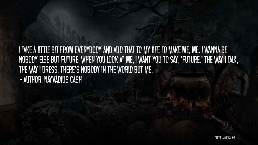 Nayvadius Cash Quotes: I Take A Little Bit From Everybody And Add That To My Life To Make Me, Me. I Wanna Be